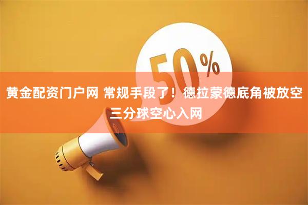 黄金配资门户网 常规手段了！德拉蒙德底角被放空 三分球空心入网